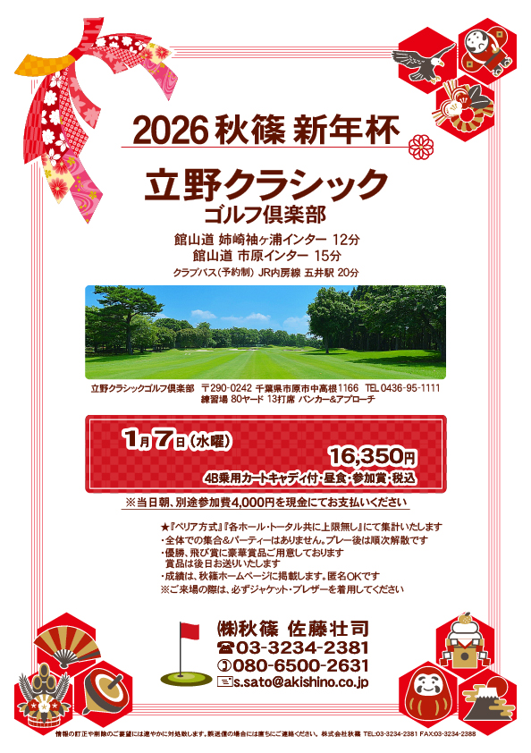 2026 秋篠 新年杯

立野クラシックゴルフ倶楽部
　館山道 姉崎袖ヶ浦インター 12分

2026年1月7日（水曜）

16,350円
4B乗用カートキャディ付・昼食・参加賞・税込
※当日朝、別途参加費4,000円を現金にてお支払いください

★ジャケット・ブレザー必須
★『ペリア方式』『各ホール・トータル共に上限無し』にて集計
・全体での集合＆パーティーなし、プレー後順次解散
・優勝、飛び賞に豪華賞品、後日郵送
・成績は、秋篠ホームページに掲載、匿名ＯＫ

秋篠